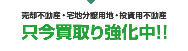 売却不動産・宅地分譲用地・投資用不動産只今買取り強化中！！