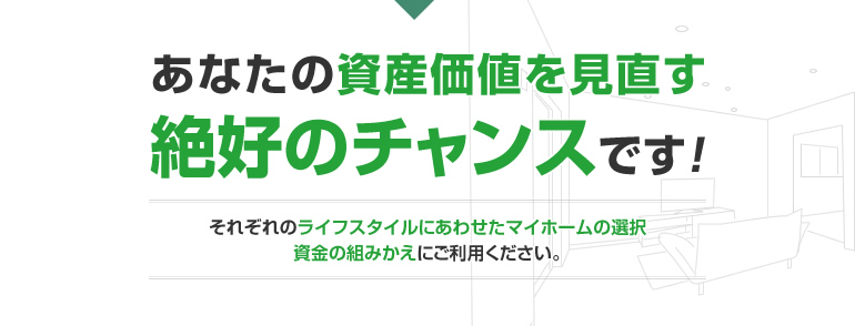 あなたの資産価値を見直す絶好のチャンスです！